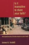 Is it Insensitive to Share Your Faith?: Hard Questions about Christian Mission in a Plural World