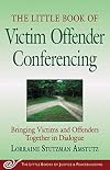 The Little Book of Victim Offender Conferencing: Bringing Victims and Offenders Together in Dialogue (Justice and Peacebuilding)