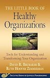 Little Book of Healthy Organizations: Tools For Understanding And Transforming Your Organization (The Little Books of Justice & Peacebuilding)
