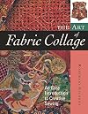 The Art of Fabric Collage: An Easy Introduction to Creative Sewing