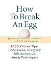 How To Break An Egg: 1,453 Kitchen Tips, Food Fixes, Emergency Substitutions and Handy Techniques
