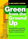 Green From The Ground Up Sustainable Healthy And Energyefficient Home Construction