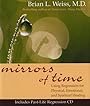Mirrors of Time: Using Regression for Physical, Emotional, and Spiritual Healing - Brian L. Weiss