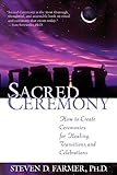 Sacred Ceremony How To Create Ceremonies For Healing Transitions And Celebrations