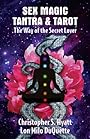 Sex Magic, Tantra & Tarot: The Way of the Secret Lover - Christopher S. Hyatt