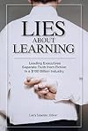 Lies About Learning: Leading Executives Separate Truth from Fiction In a $100 Billion Industry