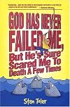God has never failed me, but He sure has scared me to death a few times!
