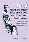 100 Most Popular Picture Book Authors and Illustrators: Biographical Sketches and Bibliographies
