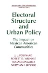 Electoral Structure and Urban Policy: The Impact on Mexican American Communities (Bureaucracies, Public Administration, and Public Policy)