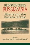Rediscovering Russia in Asia: Siberia and the Russian Far East