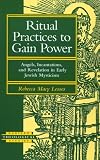 Ritual practices to gain power : angels, incantations, and revelation in early Jewish mysticism