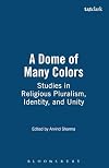 A Dome of Many Colors: Studies in Religious Pluralism, Identity, and Unity
