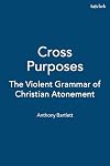 Cross Purposes: The Violent Grammar of Christian Atonement