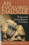 An Evolving Dialogue: Scientific, Historical, Philosophical, and Theological Perpectives on Evolution