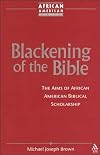 Blackening of the Bible: The Aims of African American Biblical Scholarship (African American Religious Thought and Life)