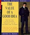 The Value of a Good Idea : Developing and Protecting Intellectual Property in an Information Age