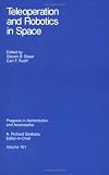 Teleoperation and Robotics in Space (Progress in Astronautics and Aeronautics)