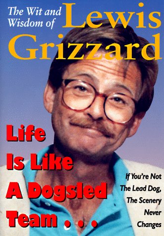 The Wit and Wisdom of Lewis Grizzard: Life Is Like a Dogsled Team... book cover