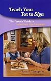 Teach Your Tot to Sign: The Parents' Guide to American Sign Language