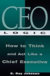 CEO Logic : How to Think and Act Like a Chief Executive