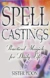 Spell Castings: Practical Magick for Daily Life - Sister Moon