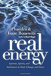 Real Energy: Systems, Spirits, And Substances to Heal, Change, And Grow - Phaedra Bonewits
