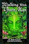 Walking With the Green Man: Father of the Forest, Spirit of Nature - Bob Curran