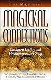 Magickal Connections: Creating a Lasting and Healthy Spiritual Group - Lisa McSherry