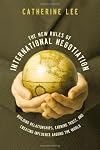 The New Rules of International Negotiation: Building Relationships, Earning Trust, and Creating Influence Around the Wor