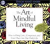 The Art of Mindful Living: How to Bring Love, Compassion, and Inner Peace into Your Daily Life