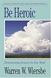 Be Heroic (Minor Prophets): Demonstrating Bravery by Your Walk (The BE Series Commentary)