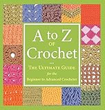 A To Z Of Crochet The Ultimate Guide For The Beginner To Advanced Crocheter