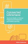 Connected Librarians: Tap Social Media to Enhance Professional Development and Student Learning (The Digital Age Librarian's Series)