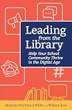 Leading From The Library Help Your School Community Thrive In The Digital Age Digital Age Librarians Series