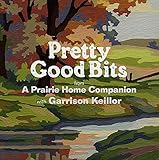 Pretty Good Bits From A Prairie Home Companion And Garrison Keillor A Specially Priced Introduction To The World Of Lake Wobegon