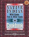 Native Indian Wild Game, Fish, and Wild Foods Cookbook: New revised and expanded edition (Cooking)