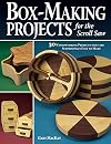 Box-Making Projects for the Scroll Saw: 30 Woodworking Projects that are Surprisingly Easy to Make