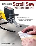 Big Book Of Scroll Saw Woodworking More Than 60 Projects And Techniques For Fretwork Intarsia Other Scroll Saw Crafts