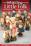 Whittling Little Folk: 20 Delightful Characters to Carve and Paint (Fox Chapel Publishing) Scandinavian Style Flat-Plane Carving with 4-Perspective Photos Providing 360-Degree Views of Each Project
