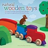 Natural Wooden Toys 75 Easytomake And Kidsafe Designs To Inspire Imaginations Creative Play