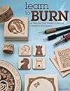 Learn to Burn: A Step-by-Step Guide to Getting Started in Pyrography (Fox Chapel Publishing) Easily Create Beautiful Art & Gifts with 14 Step-by-Step Projects, How-to Photos, and 50 Bonus Patterns