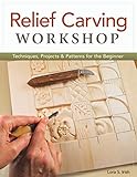 Relief Carving Workshop: Techniques, Projects & Patterns for the Beginner (Fox Chapel Publishing) Comprehensive Guidebook from Lora S. Irish with Easy-to-Learn Step-by-Step Instructions & Exercises