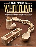 Old Time Whittling Easy Techniques For Carving Classic Projects