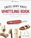 Victorinox Swiss Army Knife Whittling Book, Gift Edition: Fun, Easy-to-Make Projects with Your Swiss Army Knife (Fox Chapel Publishing) 43 Useful & Whimsical Tools, Flowers, & Cute Animals to Whittle