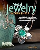 Metal Jewelry Workshop Essential Tools Easytolearn Techniques And 12 Projects For The Beginning Jewelry Artist