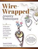 Wire-Wrapped Jewelry Techniques: Tools and Inspiration for Creating Your Own Fashionable Jewelry (Fox Chapel Publishing) 30 Expert Wire-Wrapping Techniques Step-by-Step, plus 8 Stylish Projects