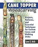 Cane Topper Woodcarving Projects Patterns And Essential Techniques For Custom Canes And Walking Sticks