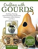Crafting with Gourds: Building, Painting, and Embellishing Birdhouses, Flowerpots, Wind Chimes, and More (Fox Chapel Publishing) 14 Step-by-Step Projects for Natural, Seasonal Décor from Lora S. Irish