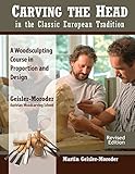 Carving the Head in the Classic European Tradition, Revised Edition: A Woodsculpting Course in Proportion and Design (Fox Chapel Publishing) Step-by-Step Instructions & Techniques for a Tyrolean Bust