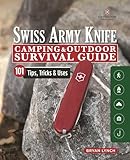 Victorinox Swiss Army Knife Camping Outdoor Survival Guide 101 Tips Tricks Uses Fox Chapel Publishing How To Sharpen Your Skills And Handle Emergency Situations With Just Your Pocket Knife